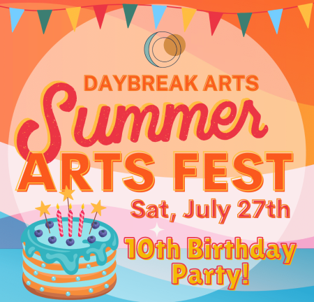 Daybreak Arts Summer Arts Fest: 10th Birthday Celebration